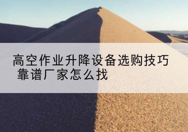 大悟电动升降平台厂家推荐-高空作业升降设备选购技巧 靠谱厂家怎么找