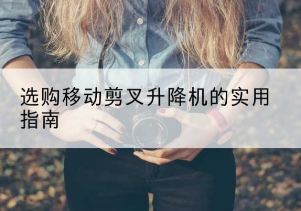 大悟移动剪叉升降机怎么选-选购移动剪叉升降机的实用指南